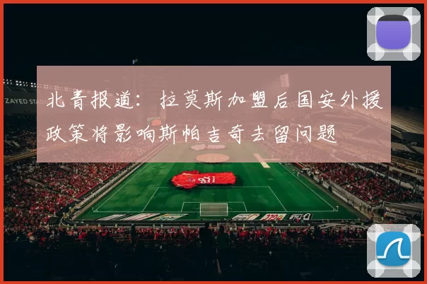 北青报道：拉莫斯加盟后国安外援政策将影响斯帕吉奇去留问题